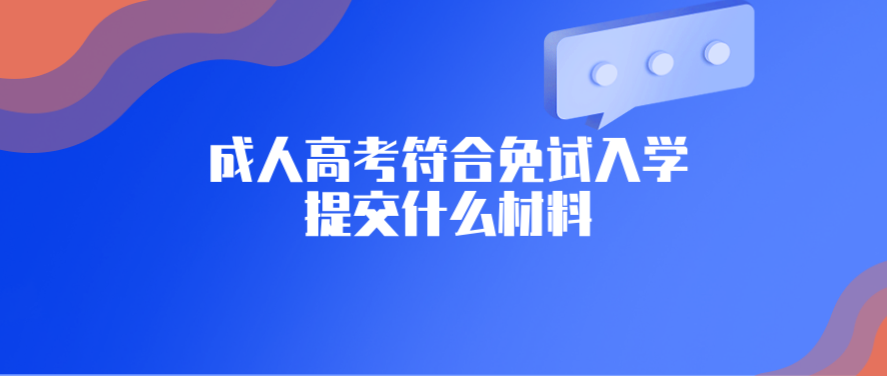 四川成考符合免试入学需要提交的材料有哪些？(图1)