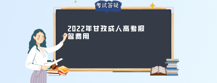 2022年甘孜成人高考报名费用