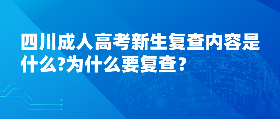 四川成人高考新生复查内容是什么?为什么要复查？