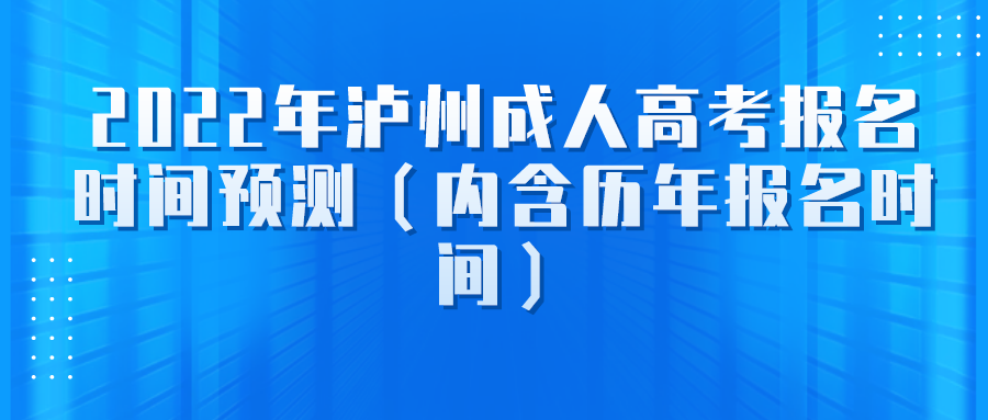 2022年泸州成人高考报名时间预测（内含历年报名时间）