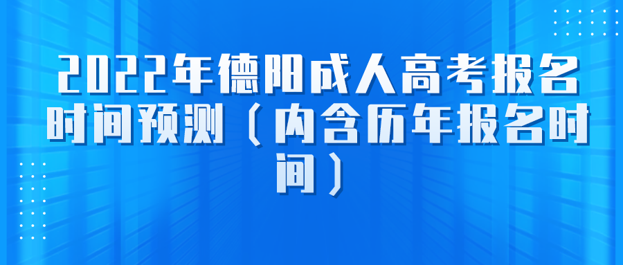 2022年德阳成人高考报名时间预测（内含历年报名时间）