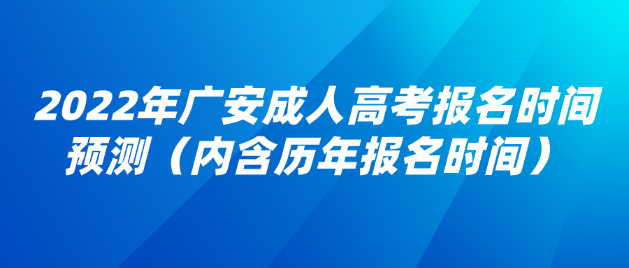 2022年广安成人高考报名时间预测（内含历年报名时间）