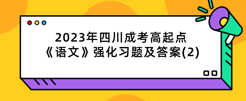 2023年四川成考高起点《语文》强化习题及答案(2)