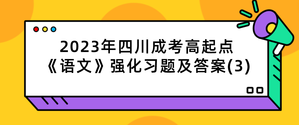 2023年四川成考高起点《语文》强化习题及答案(3)