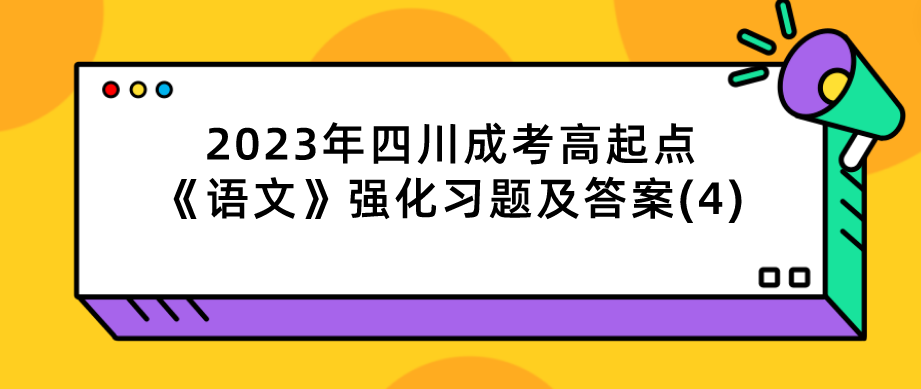 2023年四川成考高起点《语文》强化习题及答案(4)