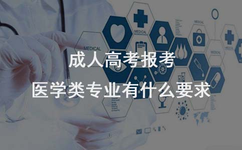 成人高考报考医学类专业有什么要求(图1) 成人高考报考医学类专业要求