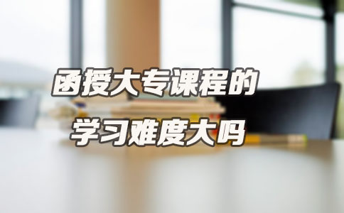 函授大专课程的学习难度大吗(图1) 函授大专课程的学习难度大吗(图1)
