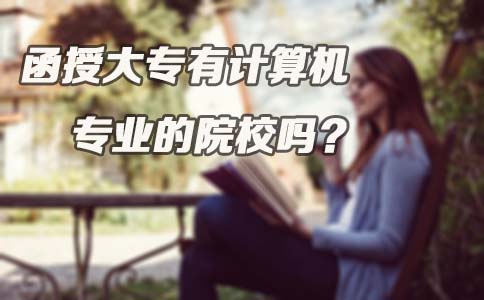 函授大专有计算机专业的院校吗(图1) 函授大专有计算机专业的院校吗(图1)