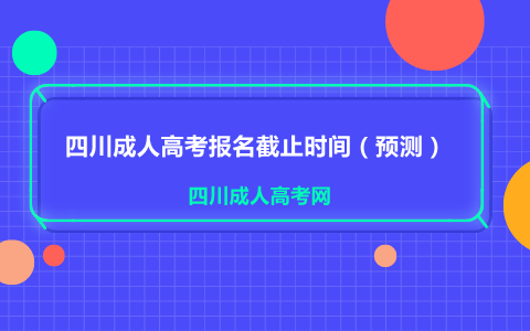 四川成人高考报名截止时间（预测）